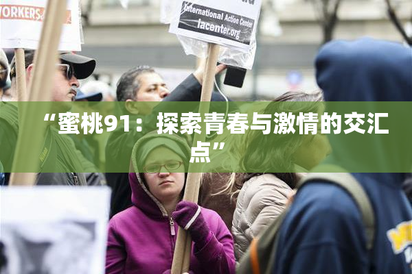 “蜜桃91：探索青春与激情的交汇点”