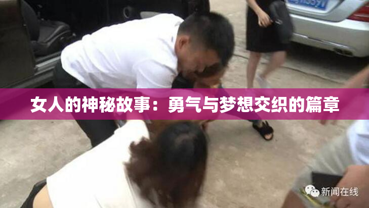 女人的神秘故事：勇气与梦想交织的篇章