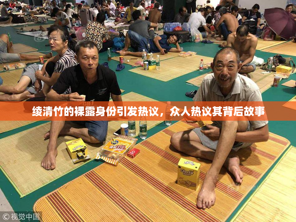 绫清竹的裸露身份引发热议，众人热议其背后故事