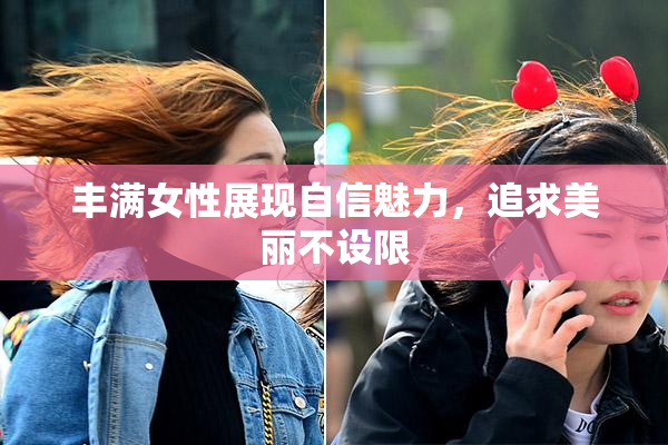 丰满女性展现自信魅力，追求美丽不设限