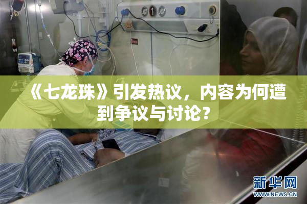 《七龙珠》引发热议，内容为何遭到争议与讨论？