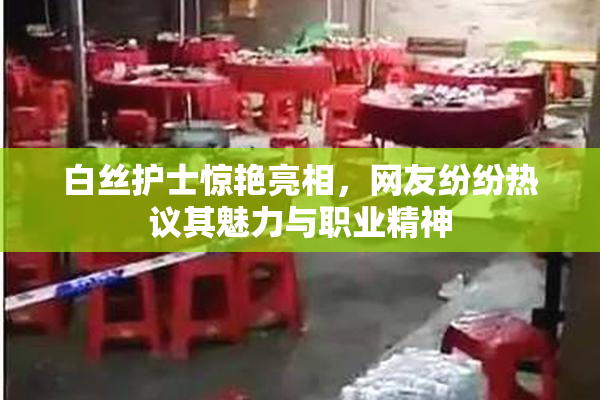白丝护士惊艳亮相，网友纷纷热议其魅力与职业精神