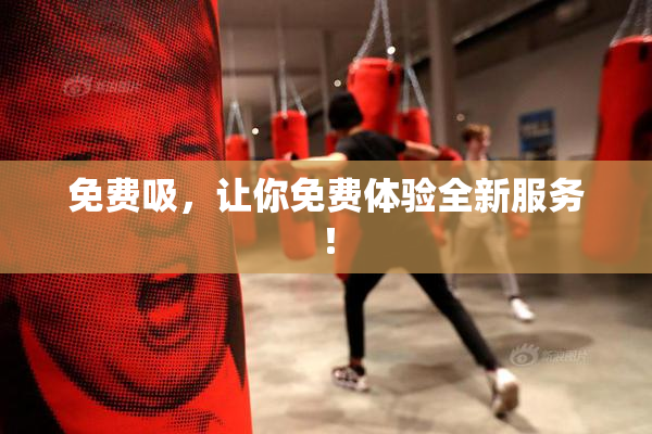 免费吸，让你免费体验全新服务！
