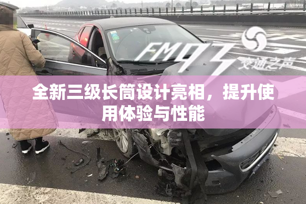 全新三级长筒设计亮相，提升使用体验与性能