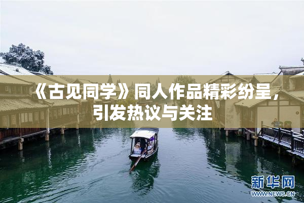 《古见同学》同人作品精彩纷呈，引发热议与关注