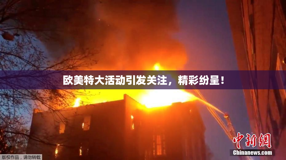 欧美特大活动引发关注，精彩纷呈！