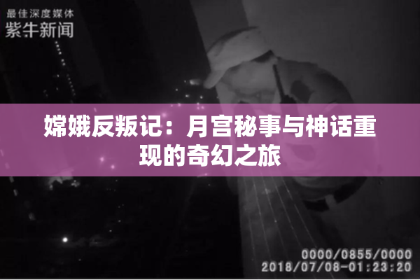 嫦娥反叛记：月宫秘事与神话重现的奇幻之旅