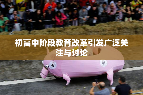 初高中阶段教育改革引发广泛关注与讨论