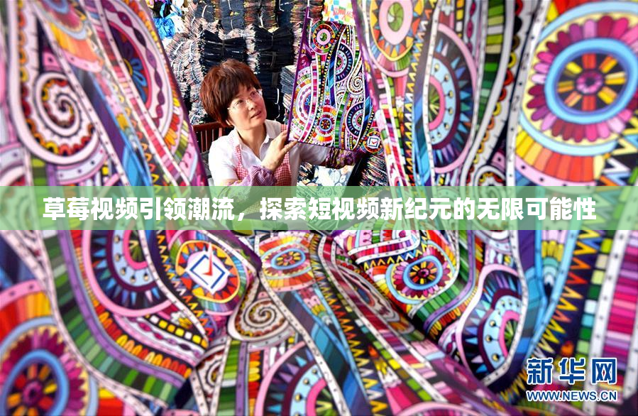 草莓视频引领潮流，探索短视频新纪元的无限可能性