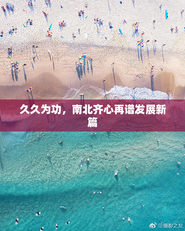久久为功，南北齐心再谱发展新篇