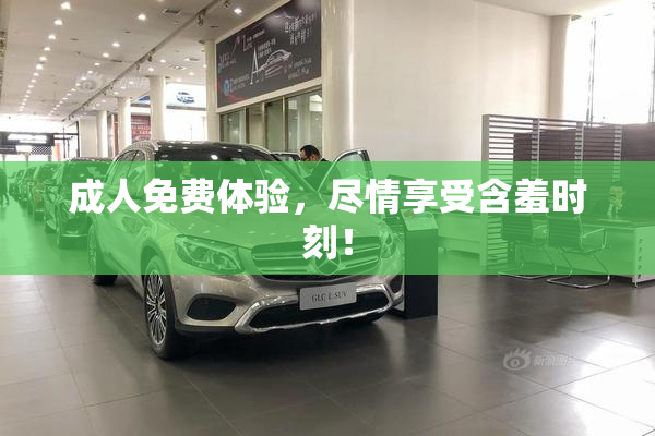 成人免费体验，尽情享受含羞时刻！
