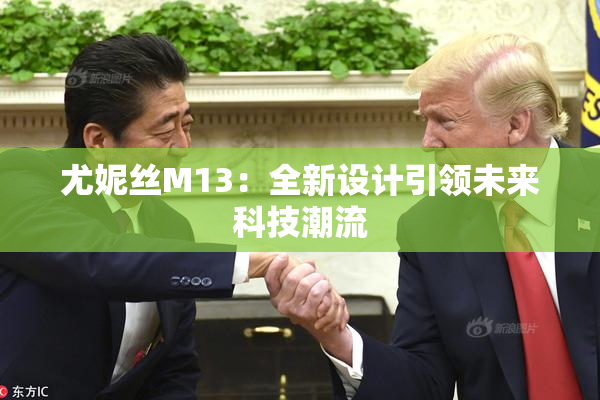尤妮丝M13：全新设计引领未来科技潮流