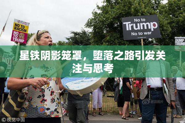 星铁阴影笼罩，堕落之路引发关注与思考