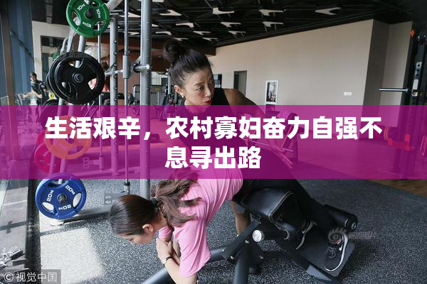 生活艰辛，农村寡妇奋力自强不息寻出路