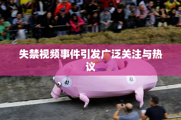 失禁视频事件引发广泛关注与热议