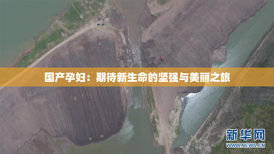国产孕妇：期待新生命的坚强与美丽之旅