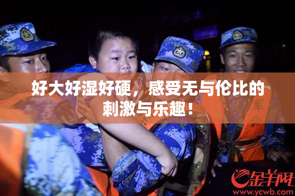 好大好湿好硬，感受无与伦比的刺激与乐趣！