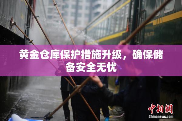 黄金仓库保护措施升级，确保储备安全无忧