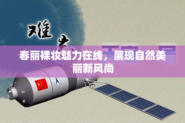 春丽裸妆魅力在线，展现自然美丽新风尚