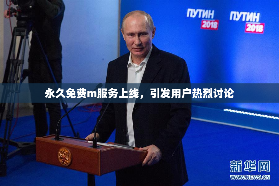 永久免费m服务上线，引发用户热烈讨论
