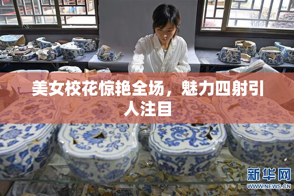 美女校花惊艳全场，魅力四射引人注目