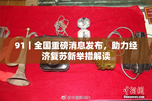 91丨全国重磅消息发布，助力经济复苏新举措解读