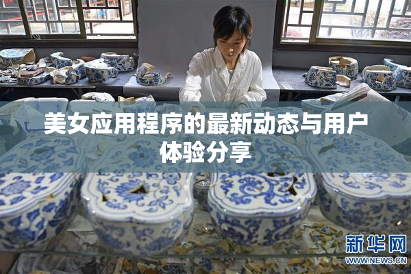 美女应用程序的最新动态与用户体验分享