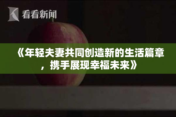 《年轻夫妻共同创造新的生活篇章，携手展现幸福未来》