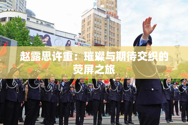 赵露思许重：璀璨与期待交织的荧屏之旅