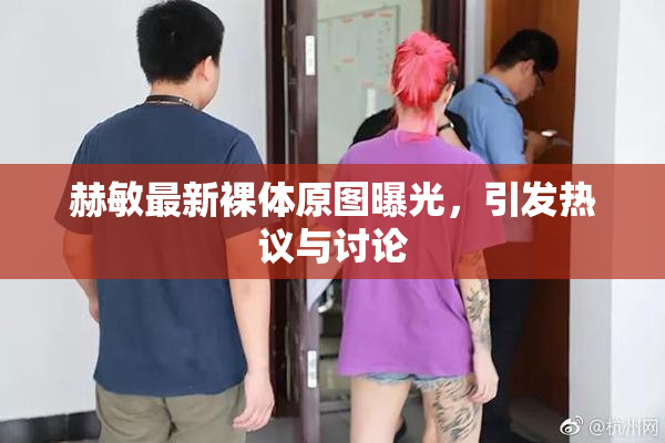 赫敏最新裸体原图曝光，引发热议与讨论