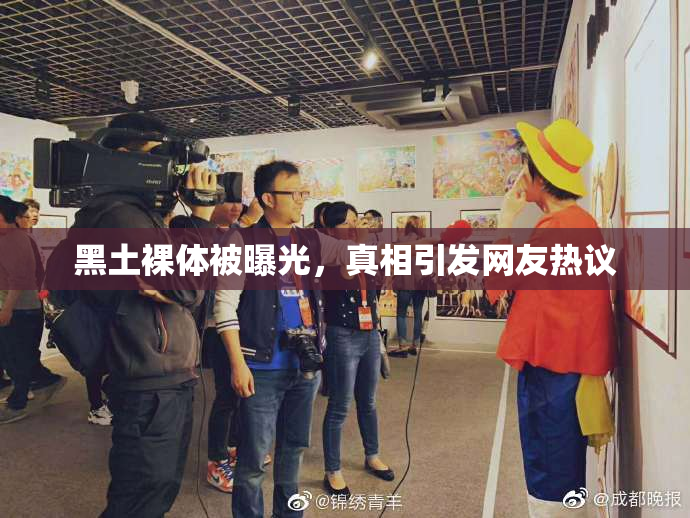 黑土裸体被曝光，真相引发网友热议