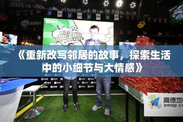 《重新改写邻居的故事，探索生活中的小细节与大情感》