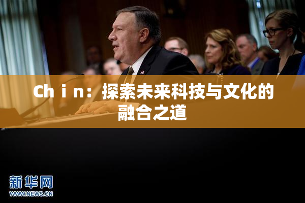 Chⅰn：探索未来科技与文化的融合之道