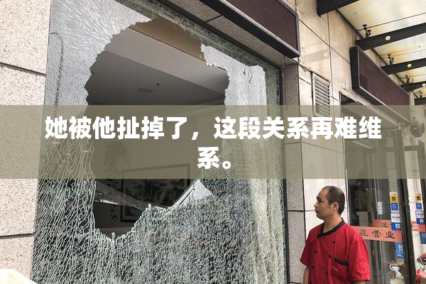 她被他扯掉了，这段关系再难维系。