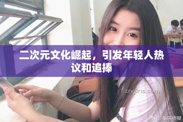 二次元文化崛起，引发年轻人热议和追捧