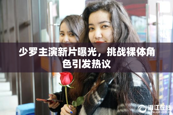 少罗主演新片曝光，挑战裸体角色引发热议