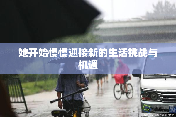 她开始慢慢迎接新的生活挑战与机遇