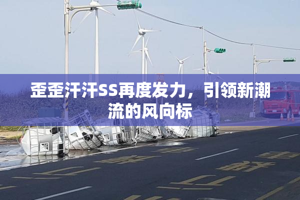 歪歪汗汗SS再度发力，引领新潮流的风向标