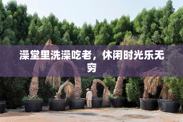澡堂里洗澡吃老，休闲时光乐无穷