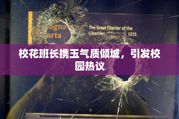 校花班长携玉气质倾城，引发校园热议