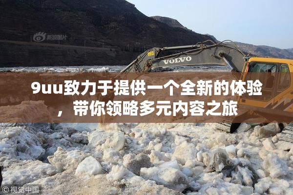 9uu致力于提供一个全新的体验，带你领略多元内容之旅