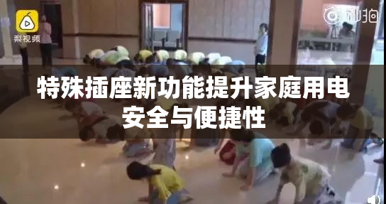 特殊插座新功能提升家庭用电安全与便捷性