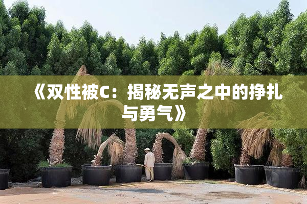 《双性被C：揭秘无声之中的挣扎与勇气》