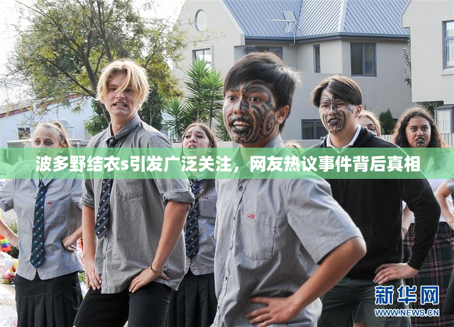 波多野结衣s引发广泛关注，网友热议事件背后真相