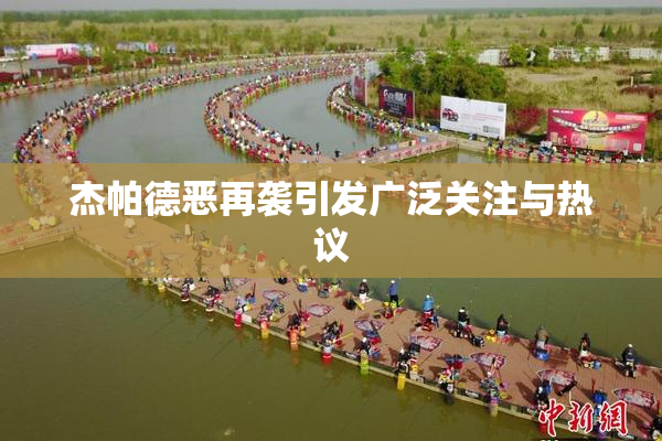 杰帕德恶再袭引发广泛关注与热议