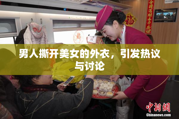 男人撕开美女的外衣，引发热议与讨论