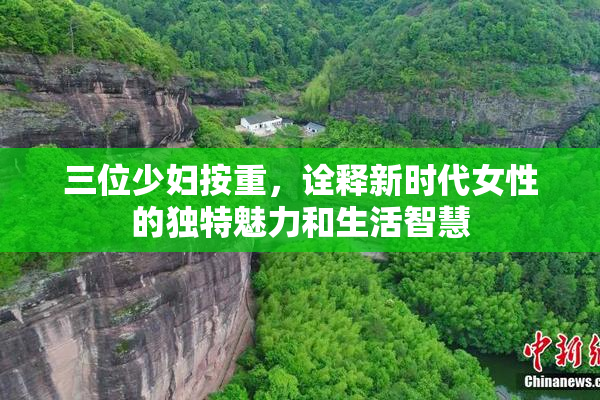 三位少妇按重，诠释新时代女性的独特魅力和生活智慧