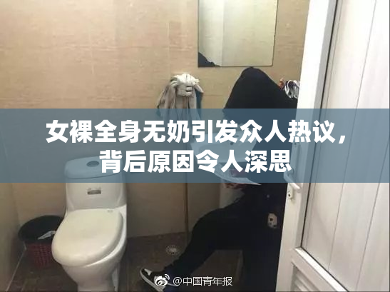 女裸全身无奶引发众人热议，背后原因令人深思