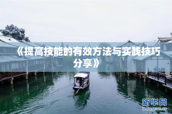 《提高技能的有效方法与实践技巧分享》