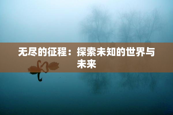 无尽的征程：探索未知的世界与未来